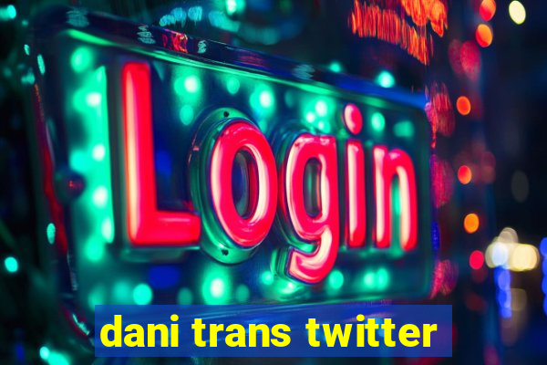 dani trans twitter